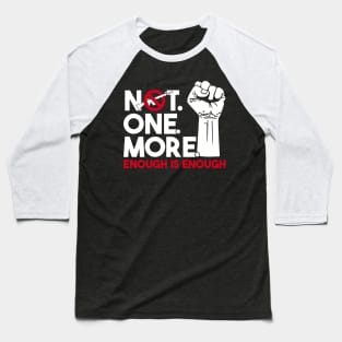 NOT. ONE. MORE. Enough is Enough Anti Weapon Protest Baseball T-Shirt